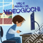 Uso e abuso dei videogiochi. Ediz. illustrata libro