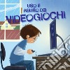 Uso e abuso dei videogiochi. Ediz. illustrata libro