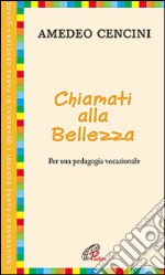 Chiamati alla bellezza. Per una pedagogia vocazionale libro