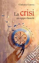 La crisi. Un'opportunità libro