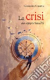 La crisi. Un'opportunità libro