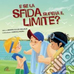 E se la sfida supera il limite? Ediz. illustrata libro