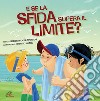 E se la sfida supera il limite? Ediz. illustrata libro