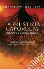 La giustizia capovolta. Dal dolore alla riconciliazione libro