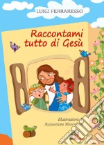 Raccontami tutto di Gesù. Ediz. illustrata libro