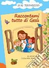 Raccontami tutto di Gesù. Ediz. illustrata libro