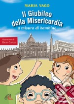 Il Giubileo della misericordia a misura di bambino libro