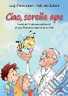 Ciao sorella ape. I temi dell' Enciclica Laudato sì di papa Francesco narrati ai bambini. Ediz. illustrata libro di Ferraresso Luigi