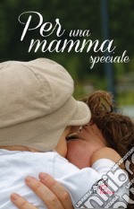 Per una mamma speciale libro