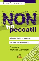 Non ho peccati! Vivere il sacramento della riconciliazione libro