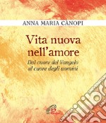 Vita nuova nell'amore. Dal cuore del Vangelo al cuore degli uomini libro