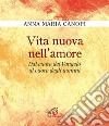 Vita nuova nell'amore. Dal cuore del Vangelo al cuore degli uomini libro