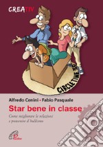 Star bene in classe. Come migliorare le relazioni e prevenire il bullismo libro