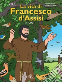 La vita di Francesco d'Assisi a fumetti. Ediz. illustrata libro