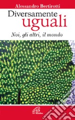 Diversamente uguali. Noi, gli altri, il mondo libro