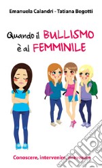 Quando il bullismo è al femminile. Conoscere, intervenire, prevenire libro