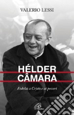 Hélder Câmara. Fedeltà a Cristo e ai poveri libro