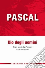 Dio degli uomini. Brani scelti dai «Pensieri» e da altri scritti