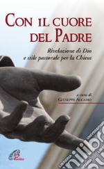 Con il cuore del Padre. Rivelazione di Dio e stile pastorale per la Chiesa libro