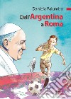 Dall'Argentina a Roma. La vita di papa Francesco. Ediz. illustrata libro