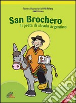 San Brochero. Il prete di strada argentino. Ediz. illustrata libro