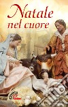 Natale nel cuore. Ediz. illustrata libro