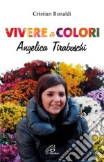 Vivere a colori. Angela Tiraboschi libro