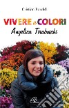 Vivere a colori. Angela Tiraboschi libro di Bonaldi Cristian