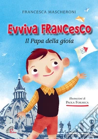 Evviva Francesco. Il papa della gioia. Ediz. illustrata libro