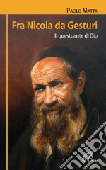 Fra Nicola da Gesturi. Il questuante di Dio libro