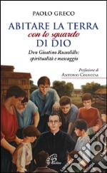 Abitare la terra con lo sguardo di Dio. Don Giustino Russolillo: spiritualità e messaggio libro