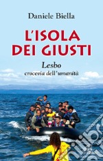 L'isola dei giusti. Lesbo, crocevia dell'umanità libro