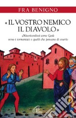 «Il vostro nemico, il diavolo». Misericordiosi come Gesù verso i tormentati e quelli che pensano di esserlo libro