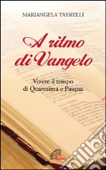 A ritmo di Vangelo. Vivere il tempo di Quaresima e Pasqua libro