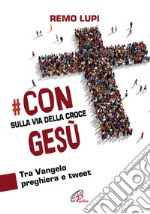 Con Gesù sulla via della Croce. Tra Vangelo, preghiera e tweet libro