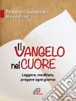 Il Vangelo nel cuore. Leggere, meditare, pregare ogni giorno libro