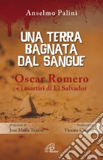 Una terra bagnata dal sangue. Oscar Romero e i martiri di El Salvador libro