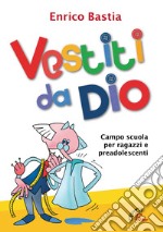 Vestiti da dio. Campo scuola per ragazzi e preadolescenti libro