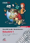 EducArti. Percorsi per ragazzi e adolescenti con arti e media. Vol. 1 libro