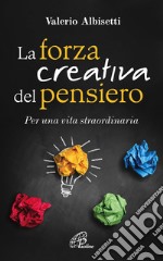 La forza creativa del pensiero. Per una vita straordinaria libro