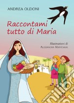 Raccontami tutto di Maria. Ediz. illustrata libro