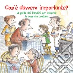 Cos'è davvero importante? La guida dei bambini per scoprire le cose che contano. Ediz. illustrata