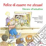 Felice di essere me stesso! Educare all'autostima. Ediz. illustrata libro