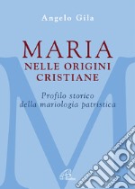 Maria nelle origini cristiane. Profilo storico della mariologia patristica