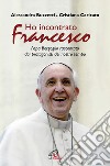 Ho incontrato Francesco. Papa Bergoglio raccontato dai protagonisti del nostro tempo libro di Buzzetti Alessandra Caricato Cristiana