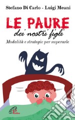 Le paure dei nostri figli. Modalità e strategie per superarle