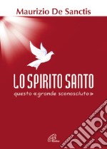 Lo Spirito Santo, questo «grande sconosciuto»