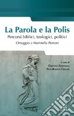 La parola e la polis. Percorsi biblici, teologici, politici. Omaggio a Marinella Perroni libro