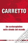 Un contemplativo sulle strade del mondo libro di Carretto Carlo Sibilia G. C. (cur.)