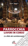 Parrocchia: lavori in corso. La sfida del cambiamento libro di Negro Dino